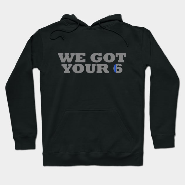 We Got Your 6 Police Officer Hoodie by bluelinemotivation